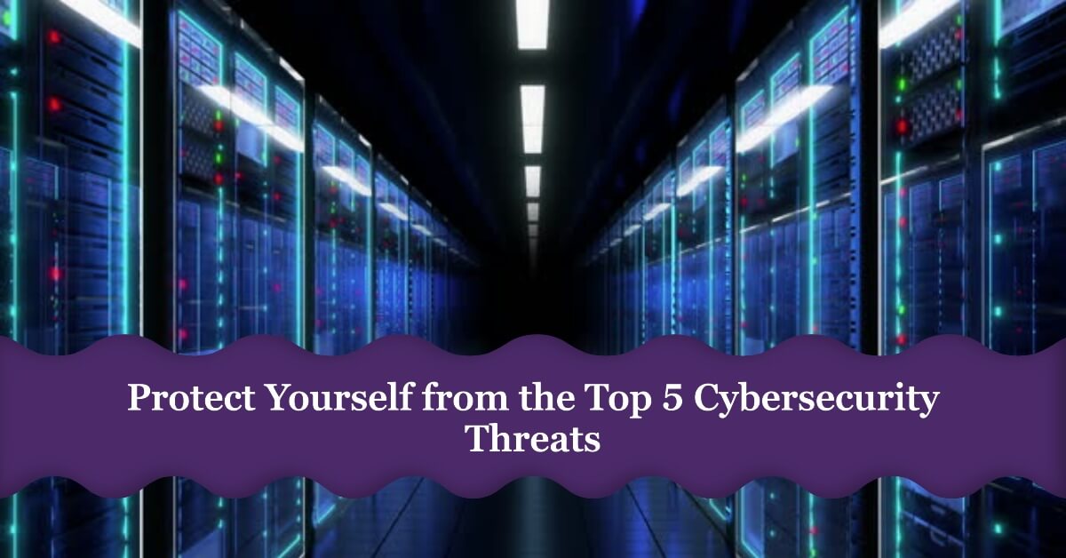 Unmasking the Top 5 Cybersecurity Threats