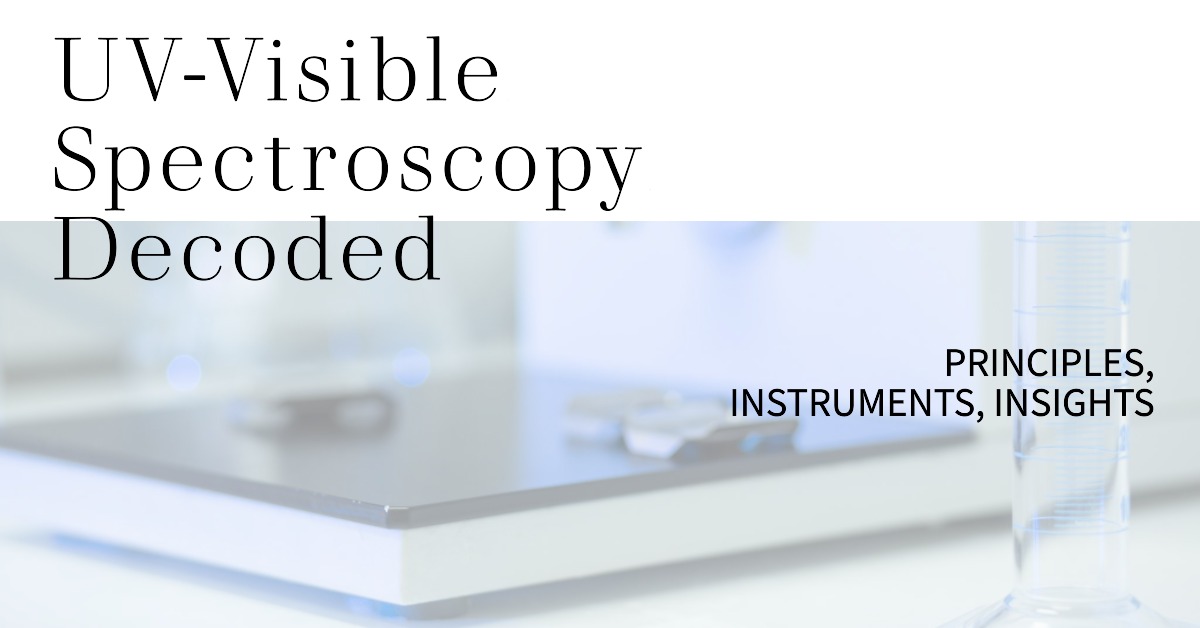 UV-Visible Spectroscopy Decoded: Principles, Instruments, Insights