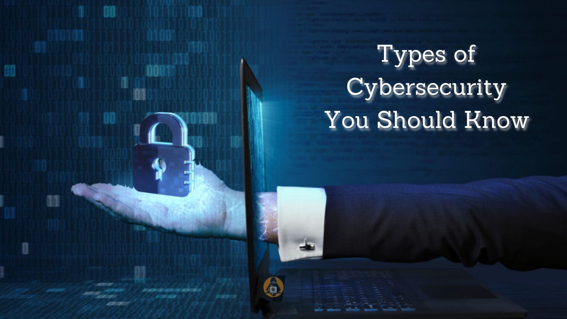 What is Cybersecurity? A Guide To Essential Types of Cybersecurity