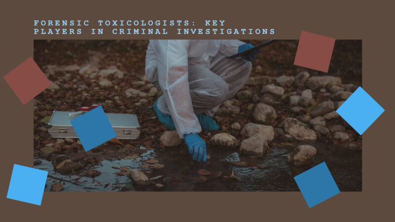 Crucial Role of Forensic Toxicologists in Criminal Investigations