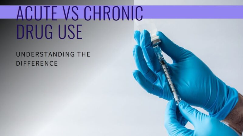 Difference Between Acute and Chronic Drug Use