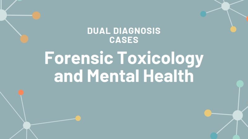 Forensic Toxicology and Mental Health in Dual Diagnosis Cases