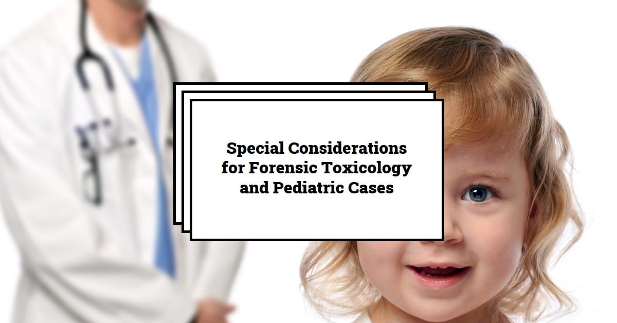 Forensic Toxicology and Pediatric Cases: Special Considerations