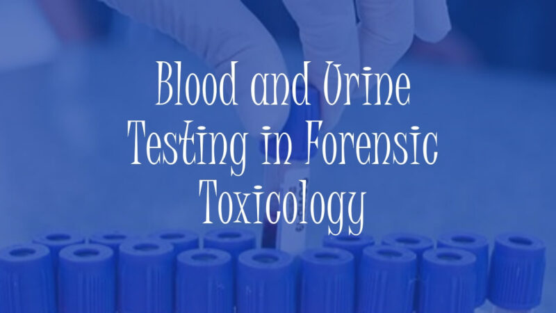 Blood and Urine Testing in Forensic Toxicology