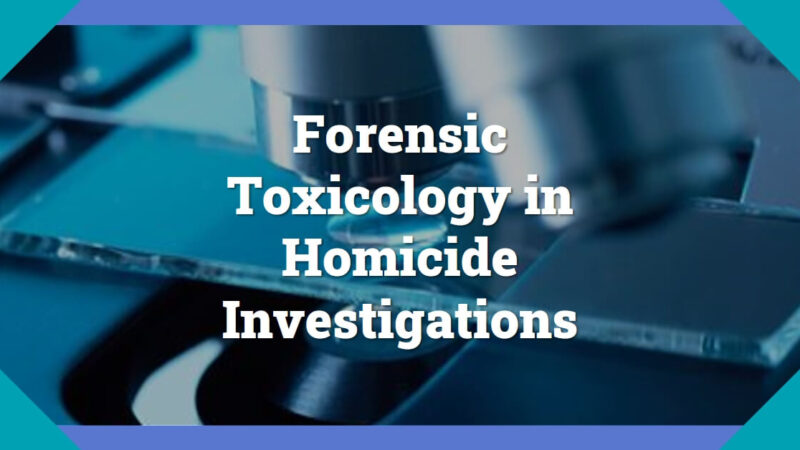 Role of Forensic Toxicology in Homicide Investigations